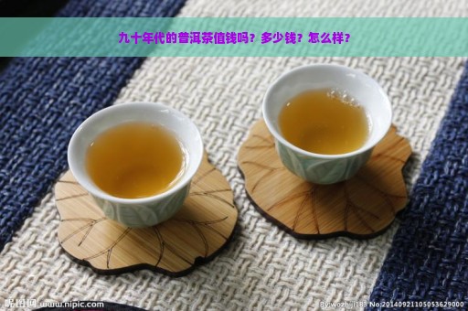 九十年代的普洱茶值钱吗？多少钱？怎么样？