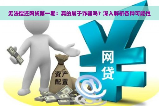 无法偿还网贷第一期：真的属于诈骗吗？深入解析各种可能性