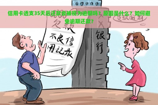 信用卡透支35天后还款会被视为逾期吗？原因是什么？如何避免逾期还款？