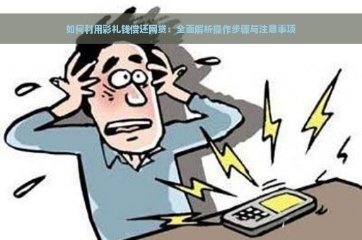 如何利用彩礼钱偿还网贷：全面解析操作步骤与注意事项