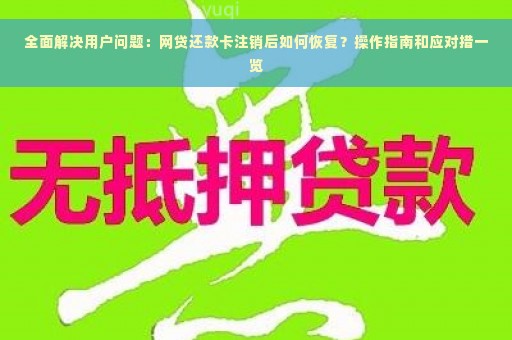 全面解决用户问题：网贷还款卡注销后如何恢复？操作指南和应对措一览