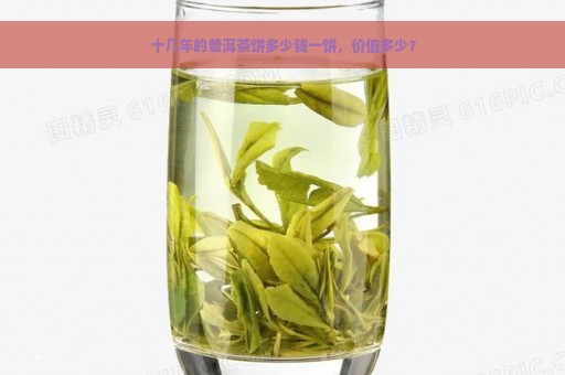 十几年的普洱茶饼多少钱一饼，价值多少？