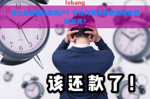 什么是快捷还款账户？它如何帮助您更有效地管理财务？