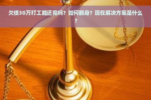 欠债30万打工能还完吗？如何翻身？现在解决方案是什么？