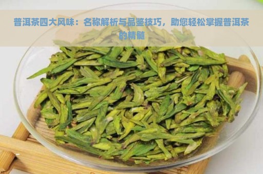 普洱茶四大风味：名称解析与品鉴技巧，助您轻松掌握普洱茶的精髓