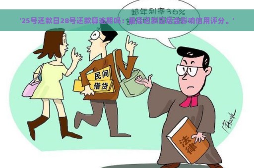 '25号还款日28号还款算逾期吗：最后还款日后会影响信用评分。'