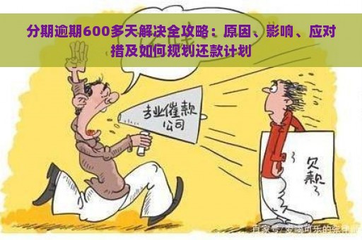 分期逾期600多天解决全攻略：原因、影响、应对措及如何规划还款计划