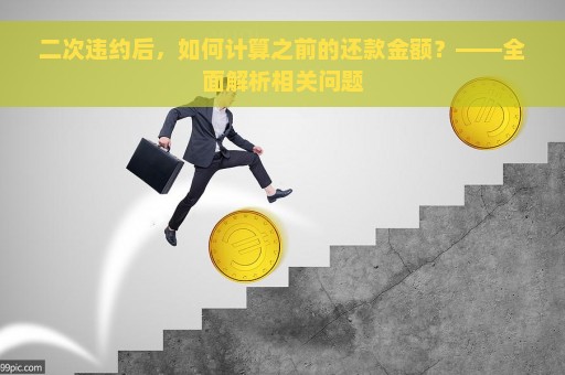 二次违约后，如何计算之前的还款金额？——全面解析相关问题