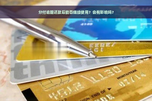 分付逾期还款后能否继续使用？会有影响吗？