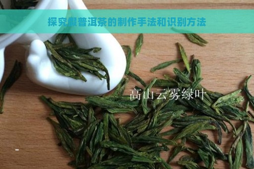 探究假普洱茶的制作手法和识别方法