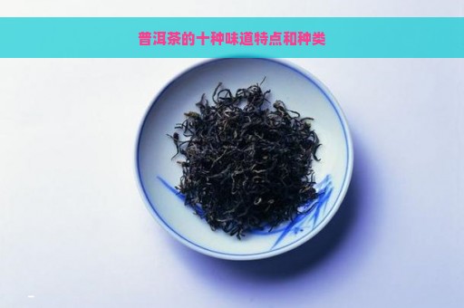 普洱茶的十种味道特点和种类