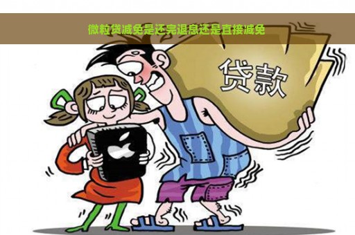 微粒贷减免是还完退息还是直接减免