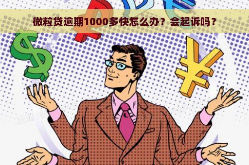 微粒贷逾期1000多快怎么办？会起诉吗？