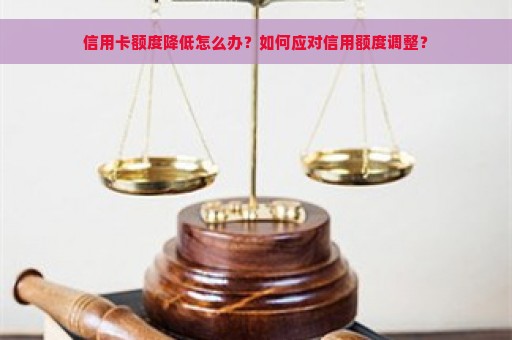 信用卡额度降低怎么办？如何应对信用额度调整？