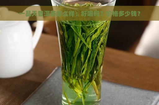 一品天普洱茶怎么样：好喝吗？价格多少钱？