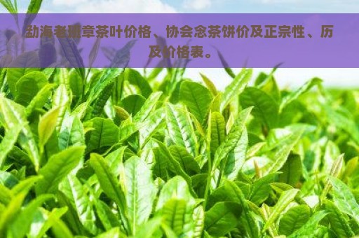 勐海老班章茶叶价格、协会念茶饼价及正宗性、历及价格表。