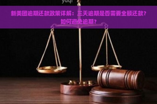 新美团逾期还款政策详解：三天逾期是否需要全额还款？如何避免逾期？