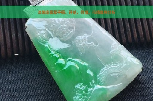 淡紫底翡翠手镯：评估，价值，市场趋势分析