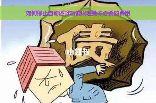 如何停止自动还款功能以避免不必要的费用