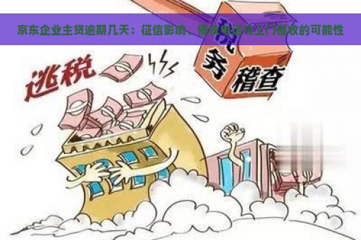 京东企业主贷逾期几天：征信影响、催收电话与上门催收的可能性