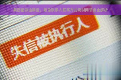 美团借款逾期后，紧急联系人联系方式及时间节点全解析