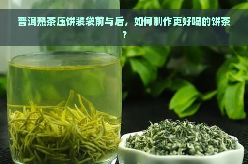 普洱熟茶压饼装袋前与后，如何制作更好喝的饼茶？