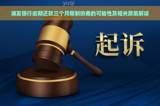 浦发银行逾期还款三个月限制协商的可能性及相关政策解读