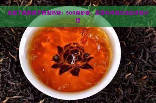 全面了解碎银子普洱熟茶：500克价格，品质与冲泡方法的详细介绍