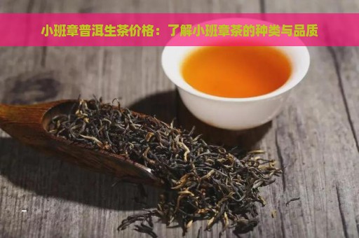 小班章普洱生茶价格：了解小班章茶的种类与品质