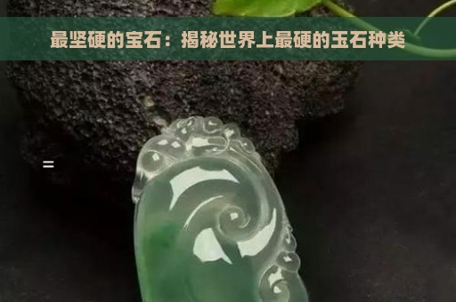 最坚硬的宝石：揭秘世界上最硬的玉石种类