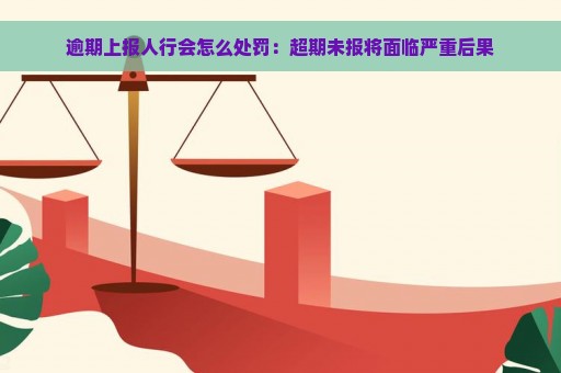 逾期上报人行会怎么处罚：超期未报将面临严重后果