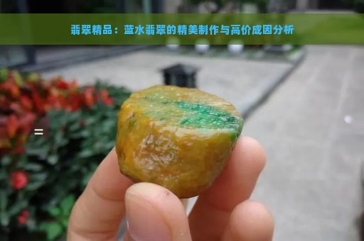 翡翠精品：蓝水翡翠的精美制作与高价成因分析