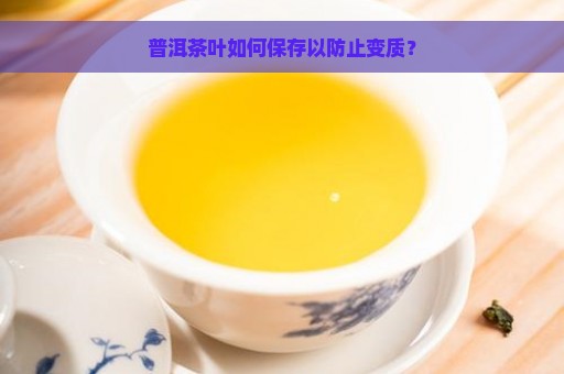 普洱茶叶如何保存以防止变质？