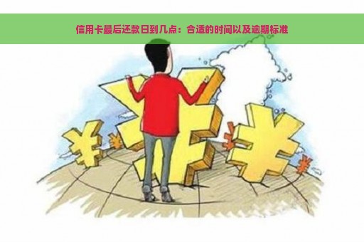 信用卡最后还款日到几点：合适的时间以及逾期标准