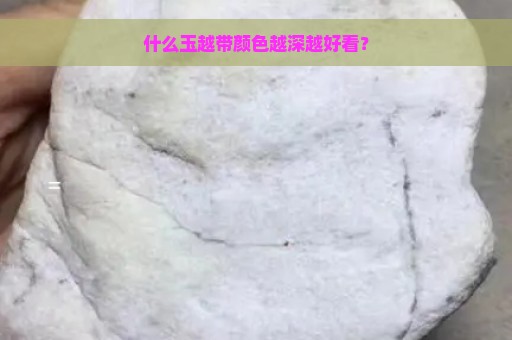 什么玉越带颜色越深越好看？