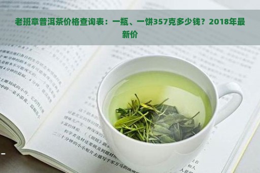 老班章普洱茶价格查询表：一瓶、一饼357克多少钱？2018年最新价