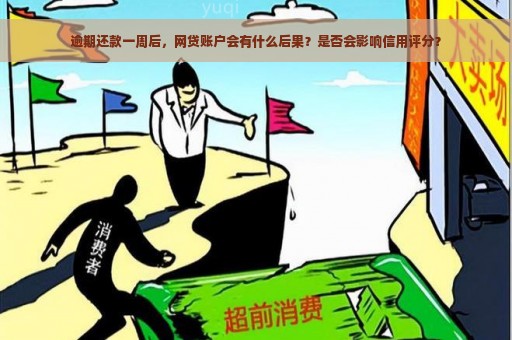 逾期还款一周后，网贷账户会有什么后果？是否会影响信用评分？