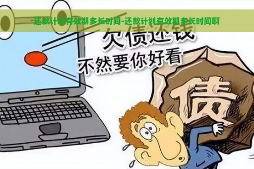 还款计划有效期多长时间-还款计划有效期多长时间啊