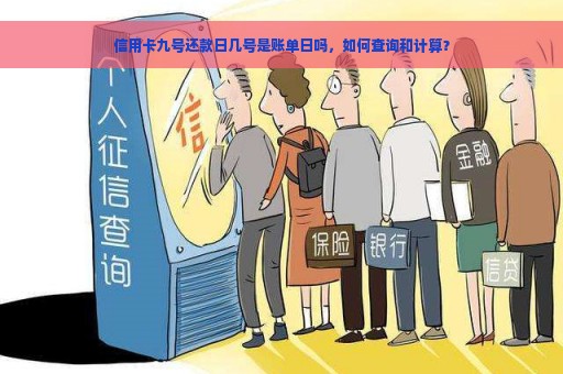 信用卡九号还款日几号是账单日吗，如何查询和计算？