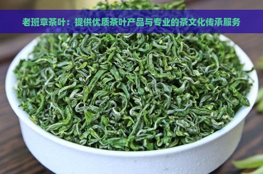 老班章茶叶：提供优质茶叶产品与专业的茶文化传承服务