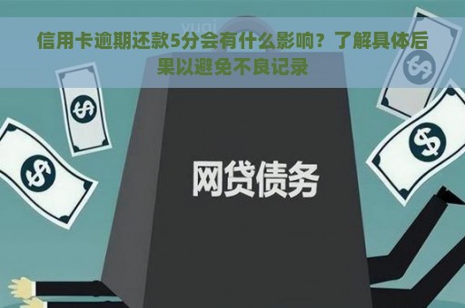 信用卡逾期还款5分会有什么影响？了解具体后果以避免不良记录