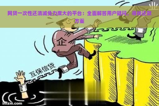 网贷一次性还清减免力度大的平台：全面解答用户疑问，寻找还款方案