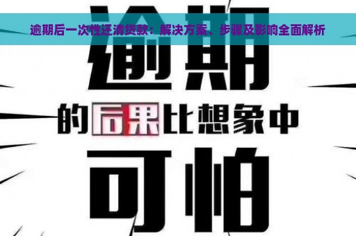 逾期后一次性还清贷款：解决方案、步骤及影响全面解析