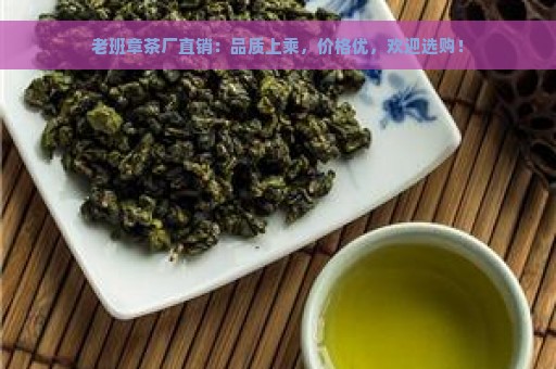 老班章茶厂直销：品质上乘，价格优，欢迎选购！