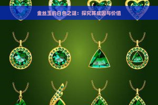 金丝玉的白色之谜：探究其成因与价值