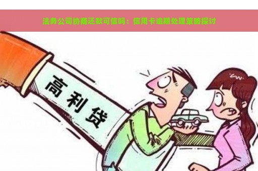 法务公司协商还款可信吗：信用卡逾期处理策略探讨