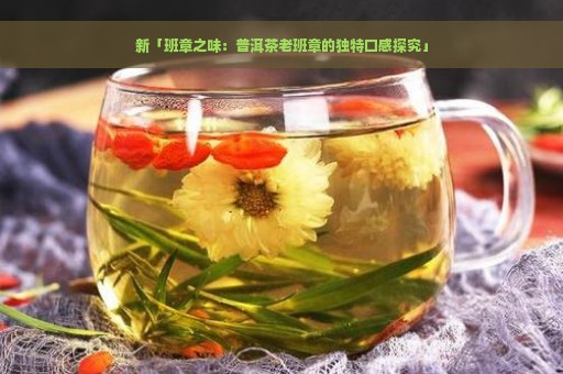 新「班章之味：普洱茶老班章的独特口感探究」