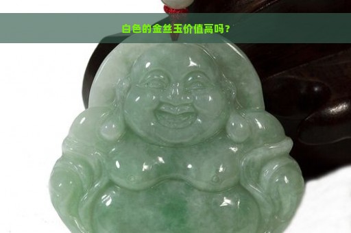 白色的金丝玉价值高吗？