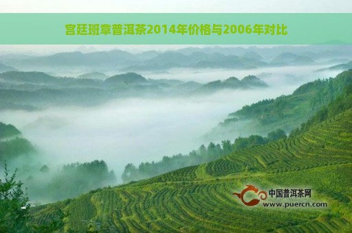 宫廷班章普洱茶2014年价格与2006年对比