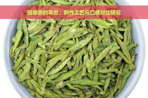 班章茶的年份、制作工艺与口感对比研究